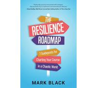 The Resilience Roadmap: 7 Guideposts for Charting Your Course in a Chaotic World