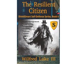 The Resilient Citizen: Building Strength, Adaptability, and Self-Reliance in Uncertain Times, Leadership, Community Development during Prolonged Disruption: 6 (ShieldSmart Self-Defense Series)