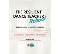 The Resilient Dance Teacher Reboot: Guided Journal, Organizer, and Resources