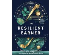 The Resilient Earner: Future-Proof Your Income and Well-being in the Age of AI and Economic Shifts