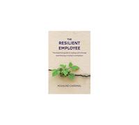 The Resilient Employee: The essential guide to coping with change and thriving in today's workplace