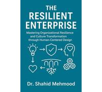 The Resilient Enterprise: Mastering Organizational Resilience and Culture Transformation through Human-Centered Design