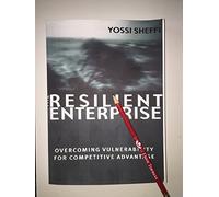 The Resilient Enterprise - Overcoming Vulnerability for Competitive Advantage