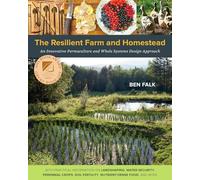 The Resilient Farm and Homestead: An Innovative Permaculture and Whole Systems Design Approach