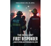 The Resilient First Responder: A Guide To Physcial And Psychological Well-Being