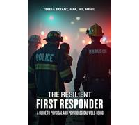 The Resilient First Responder: A Guide To Physcial And Psychological Well-Being