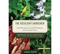 The Resilient Gardener : Food Production and Self-Reliance in Uncertain Times
