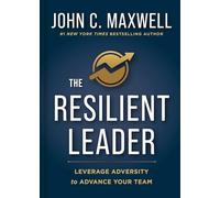 The Resilient Leader: Leverage Adversity to Advance your Team