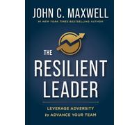 The Resilient Leader : Leverage Adversity to Advance your Team