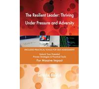 The Resilient Leader: Thriving Under Pressure and Adversity