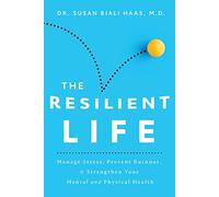 The Resilient Life: Manage Stress, Prevent Burnout, & Strengthen Your Mental and Physical Health