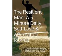 The Resilient Man: A 5 - Minute Daily Self-Love & Affirmation Journal: Cultivate Inner Strength, Confidence, and Peace