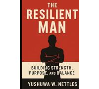 The Resilient Man: Building Strength, Purpose, and Balance