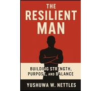 The Resilient Man: Building Strength, Purpose, and Balance