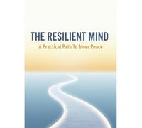 The Resilient Mind: A Practical Path To Inner Peace