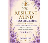 THE RESILIENT MIND I TOO SHALL RISE GRATITUDE SELF-CARE & SELF LOVE JOURNAL: 90 DAYS OF REFLECTION HEALING & PERSONAL GROWTH