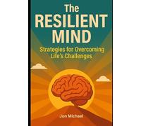 The Resilient Mind: Strategies for Overcoming Life's Challenges