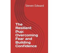 The Resilient Pup: Overcoming Fear and Building Confidence (Dog Training Collection)