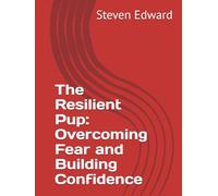 The Resilient Pup: Overcoming Fear and Building Confidence (Dog Training Collection)