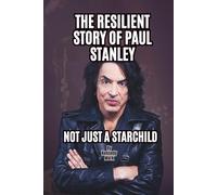 THE RESILIENT STORY OF PAUL STANLEY: NOT JUST A STARCHILD