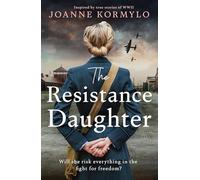 The Resistance Daughter: An utterly sweeping and unputdownable WW2 historical fiction debut novel, based on a true story