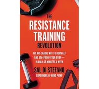 The Resistance Training Revolution The NoCardio Way to Burn Fat and AgeProof Your Bodyin Only 60 Minutes a Week