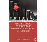 The Resistible Corrosion of Europe’s Center-Left After 2008 (Routledge Studies on Political Parties and Party Systems)