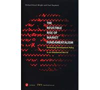 The Resistible Rise of Market Fundamentalism: Rethinking Development Policy in an Unbalanced World