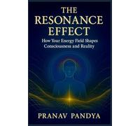 The Resonance Effect: How Your Energy Field Shapes Consciousness and Reality