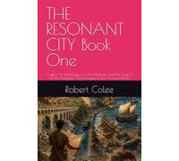THE RESONANT CITY Book One: Crypto-Archaeology, Lost Architecture, and the Search for the Forgotten Technologies of the Ancient World: 1