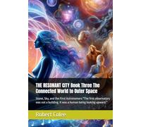 THE RESONANT CITY Book Three The Connected World to Outer Space: Stone, Sky, and the First Astronomers "The first observatory was not a building. It was a human being looking upward."