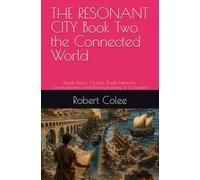 THE RESONANT CITY Book Two the Connected World: Roads, Rivers, Oceans, Trade Networks, Communication, and the Engineering of Civilization