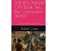 THE RESONANT CITY Book Two the Connected World: Roads, Rivers, Oceans, Trade Networks, Communication, and the Engineering of Civilization