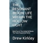 THE RESONANT MOON: LIFE WITHIN THE HOLLOW LIGHT: Book Five in The Living Cell Books-The Tesla Frequencies Series (Series Title: Tesla Frequencies: Prophecies, Power, and the Collapse of Control)
