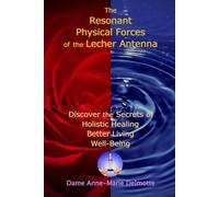The Resonant Physical Forces of the Lecher Antenna - Discover the Secrets of Holistic Healing, Better Living and Well-Being (Lecher Antenna Series)