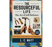 The Resourceful Life: Master Practical Skills, Home Repairs & Self-Reliance for Lasting Confidence and Independence.