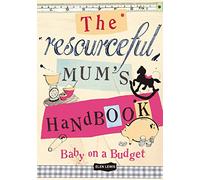 The Resourceful Mum's Handbook: Baby on a Budget