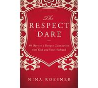 The respect dare: 40 Days to a Deeper Connection with God and Your Husband