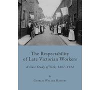 The Respectability of Late Victorian Workers: A Case Study of York, 1867-1914