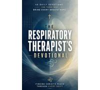 The Respiratory Therapist's Devotional: A 40-Day Christian Devotional for Respiratory Therapists, RRTs, and Pulmonary Care Professionals Breathing Faith Into Every Shift