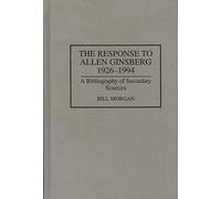 The Response to Allen Ginsberg, 1926-1994: A Bibliography of Secondary Sources (Bibliographies and Indexes in American Literature)