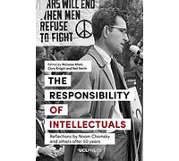 The Responsibility of Intellectuals: Reflections by Noam Chomsky and Others After 50 Years