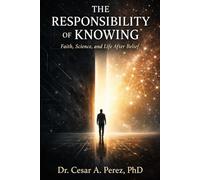 The Responsibility of Knowing: Faith, Science, and Life After Belief