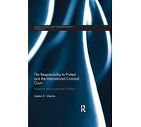 The Responsibility to Protect and the International Criminal Court: Protection and Prosecution in Kenya (Global Politics and the Responsibility to Protect)