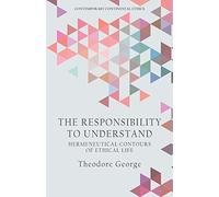 The Responsibility to Understand: Hermeneutical Contours of Ethical Life (Contemporary Continental Ethics)