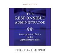 The Responsible Administrator: An Approach to Ethics for the Administrative Role