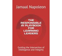 THE RESPONSIBLE AI PLAYBOOK FOR LEARNING LEADERS: Guiding the Intersection of Intelligence and Integrity