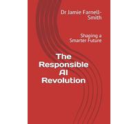 The Responsible AI Revolution: Shaping a Smarter Future