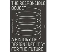 The Responsible Object: A History of Design Ideology for the Future