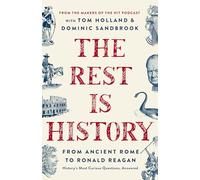 The Rest Is History: From Ancient Rome to Ronald Reagan--History's Most Curious Questions, Answered